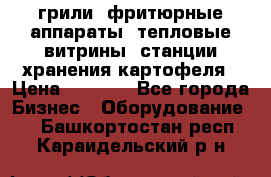 грили, фритюрные аппараты, тепловые витрины, станции хранения картофеля › Цена ­ 3 500 - Все города Бизнес » Оборудование   . Башкортостан респ.,Караидельский р-н